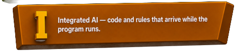 I — Integrated AI — code and rules that arrive while the program runs.